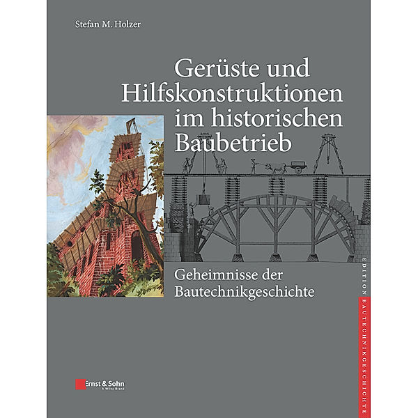 Gerüste und Hilfskonstruktionen im historischen Baubetrieb, Stefan M. Holzer
