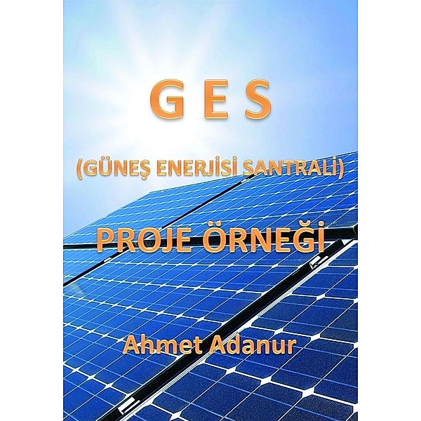 GES (Günes Enerjisi Santrali) Proje Örnegi, Ahmet Adanur