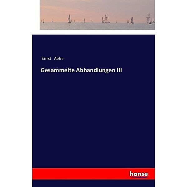 Gesammelte Abhandlungen III, Ernst Abbe
