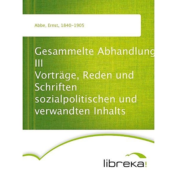 Gesammelte Abhandlungen III Vorträge, Reden und Schriften sozialpolitischen und verwandten Inhalts, Ernst Abbe