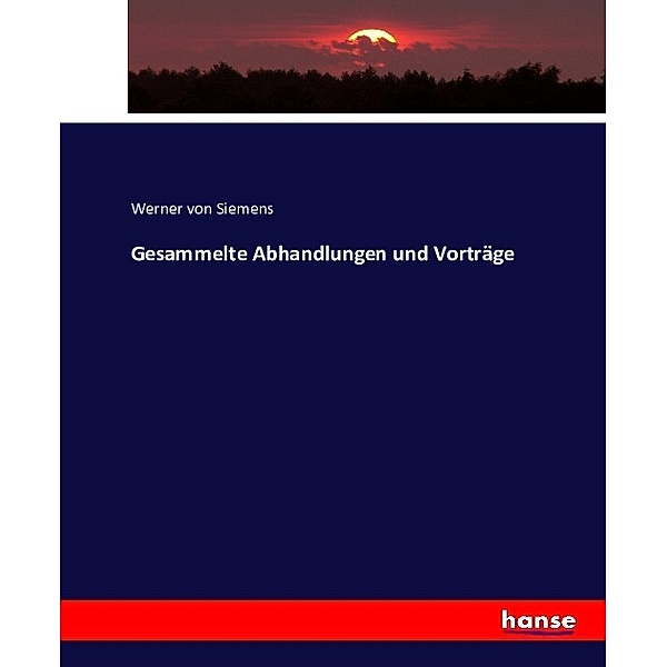 Gesammelte Abhandlungen und Vorträge, Werner von Siemens