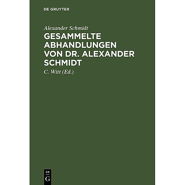 Gesammelte Abhandlungen von Dr. Alexander Schmidt, Alexander Schmidt