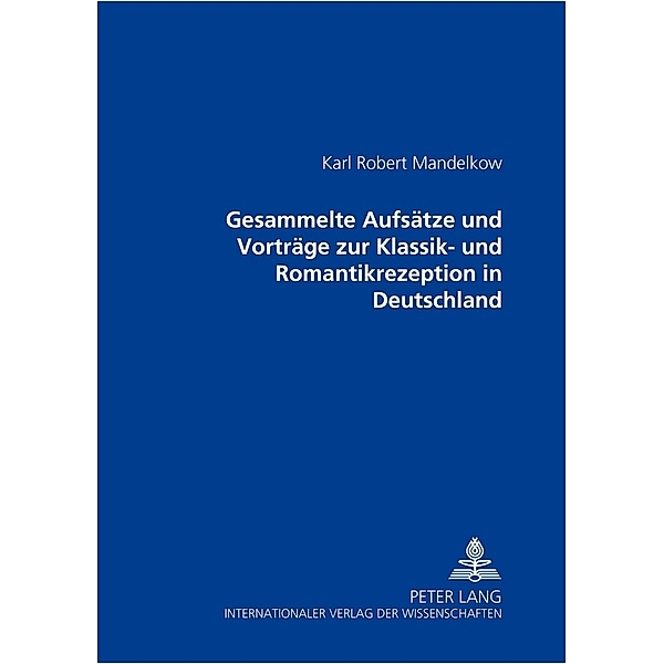 Gesammelte Aufsätze und Vorträge zur Klassik- und Romantikrezeption in Deutschland, Karl Robert Mandelkow