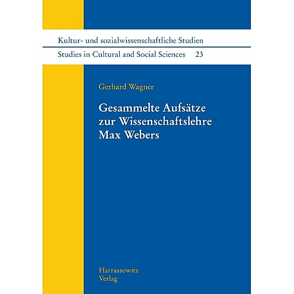 Gesammelte Aufsätze zur Wissenschaftslehre Max Webers / Kultur- und sozialwissenschaftliche Studien / Studies in Cultural and Social Sciences Bd.23, Gerhard Wagner