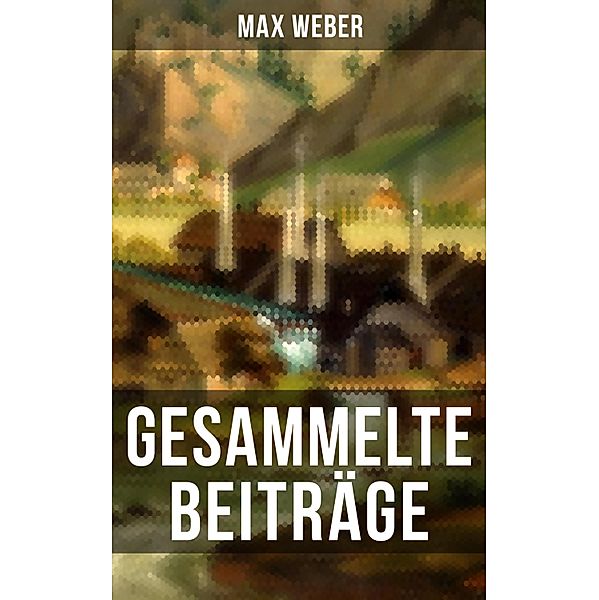 Gesammelte Beiträge von Max Weber, Max Weber