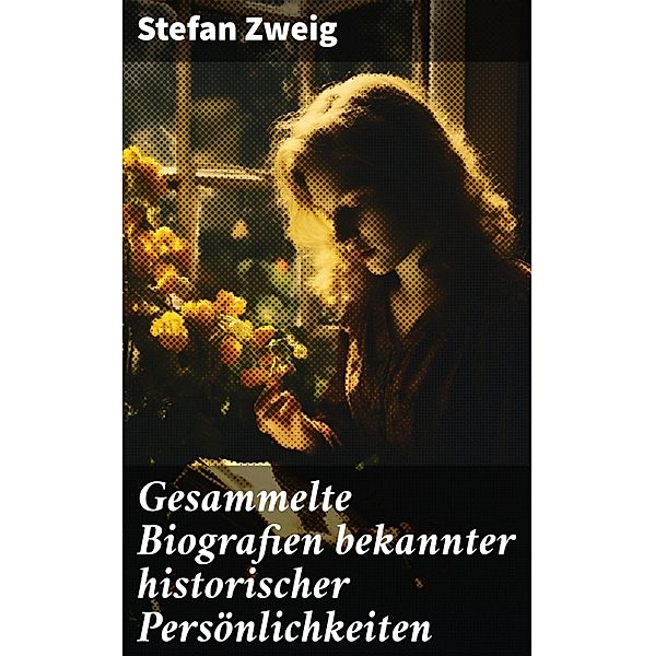 Gesammelte Biografien bekannter historischer Persönlichkeiten, Stefan Zweig