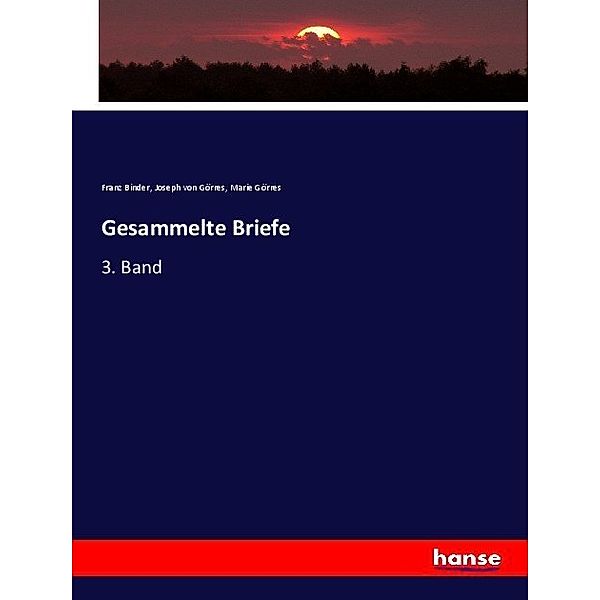 Gesammelte Briefe, Franz Binder, Joseph von Görres, Marie Görres