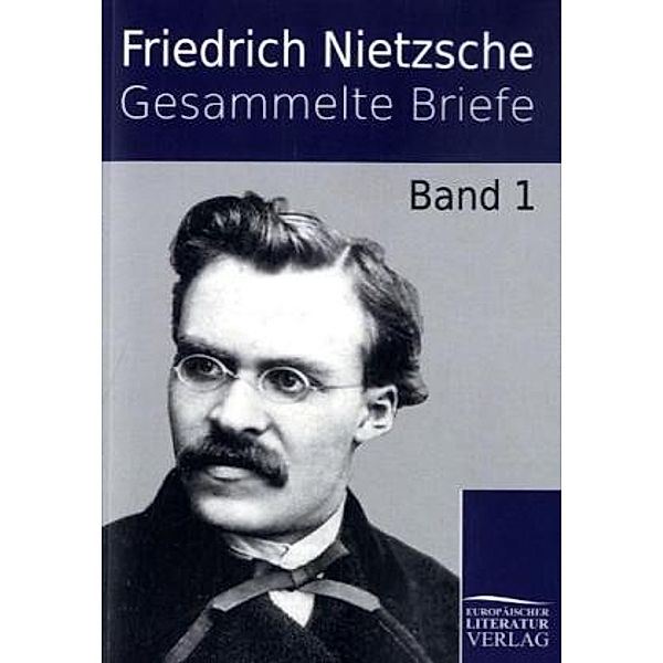 Gesammelte Briefe.Bd.1, Friedrich Nietzsche