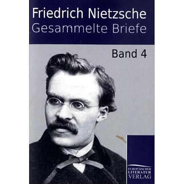 Gesammelte Briefe.Bd.4, Friedrich Nietzsche
