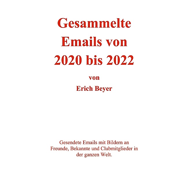 Gesammelte Emails von 2020 - 2022, Erich Beyer