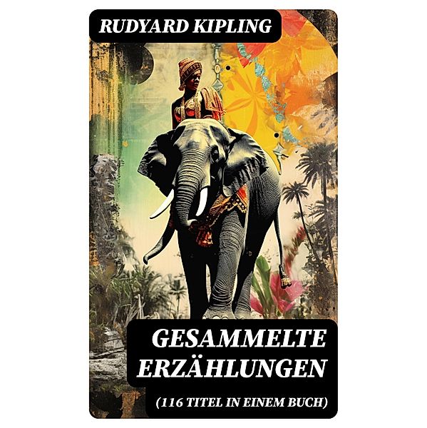Gesammelte Erzählungen (116 Titel in einem Buch), Rudyard Kipling