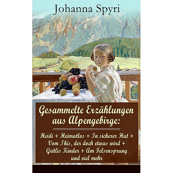 Gesammelte Erzählungen aus Alpengebirge, Johanna Spyri