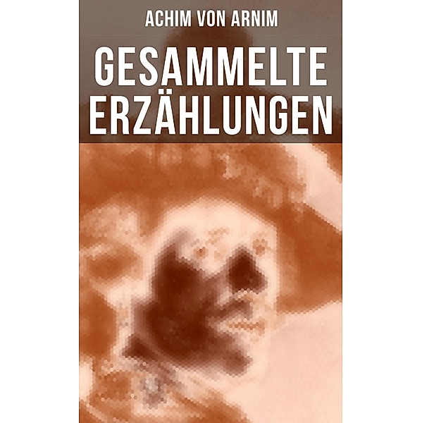 Gesammelte Erzählungen von Achim von Arnim, Achim von Arnim