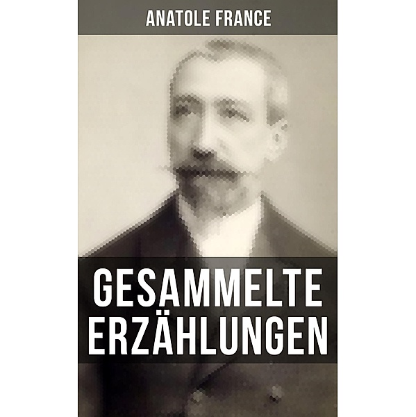 Gesammelte Erzählungen von Anatole France, Anatole France