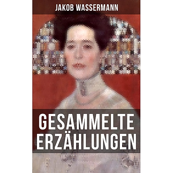 Gesammelte Erzählungen von Jakob Wassermann, Jakob Wassermann