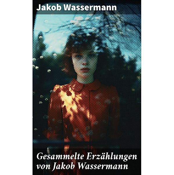 Gesammelte Erzählungen von Jakob Wassermann, Jakob Wassermann