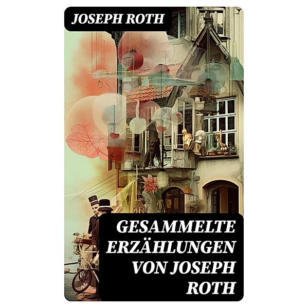 Gesammelte Erzählungen von Joseph Roth, Joseph Roth