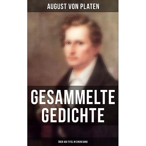 Gesammelte Gedichte (Über 400 Titel in einem Band), August von Platen