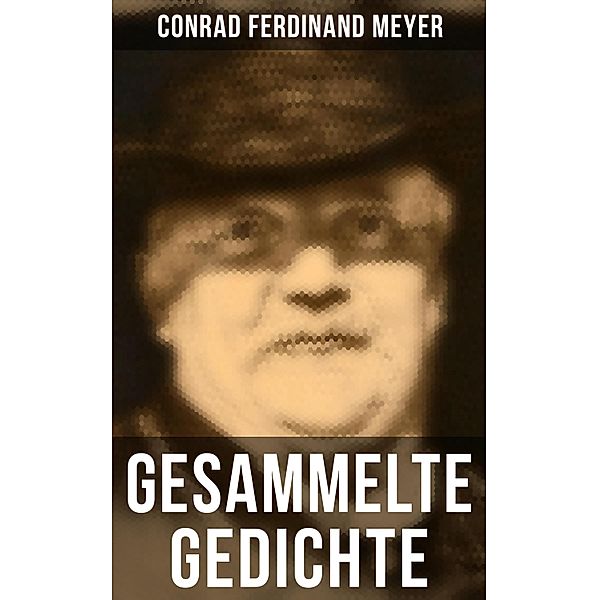 Gesammelte Gedichte von Conrad Ferdinand Meyer, Conrad Ferdinand Meyer