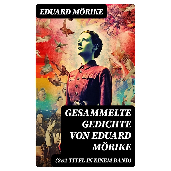 Gesammelte Gedichte von Eduard Mörike (252 Titel in einem Band), Eduard Mörike
