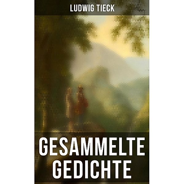Gesammelte Gedichte von Ludwig Tieck, Ludwig Tieck