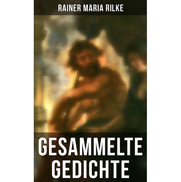 Gesammelte Gedichte von Rainer Maria Rilke, Rainer Maria Rilke