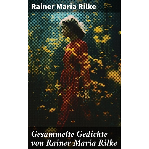 Gesammelte Gedichte von Rainer Maria Rilke, Rainer Maria Rilke