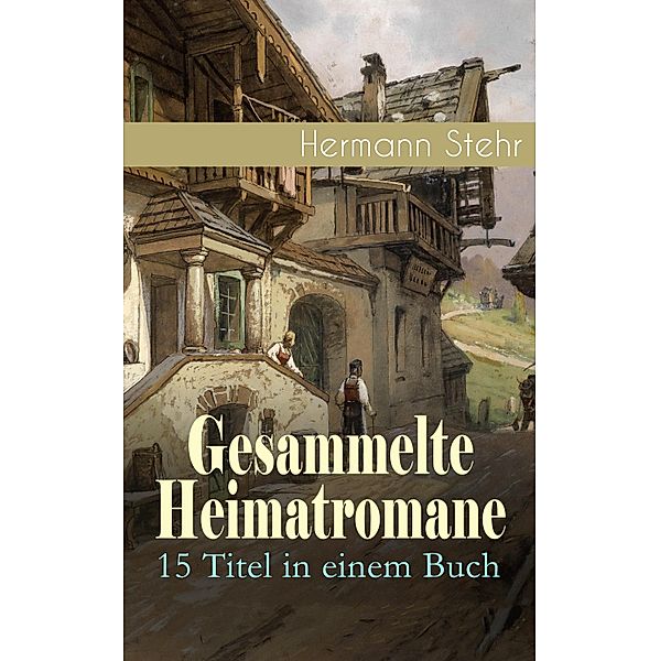 Gesammelte Heimatromane: 15 Titel in einem Buch, Hermann Stehr