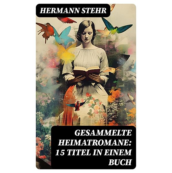 Gesammelte Heimatromane: 15 Titel in einem Buch, Hermann Stehr