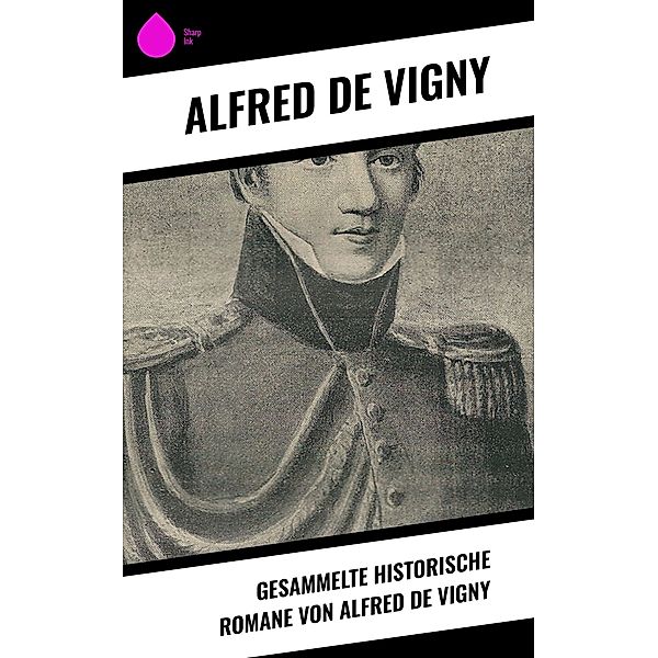 Gesammelte historische Romane von Alfred de Vigny, Alfred de Vigny