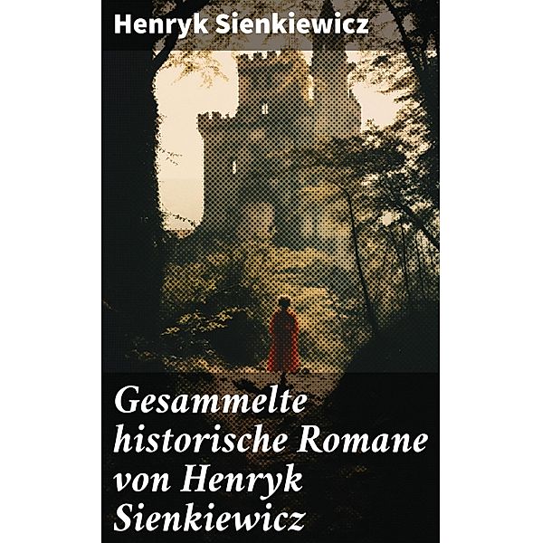 Gesammelte historische Romane von Henryk Sienkiewicz, Henryk Sienkiewicz