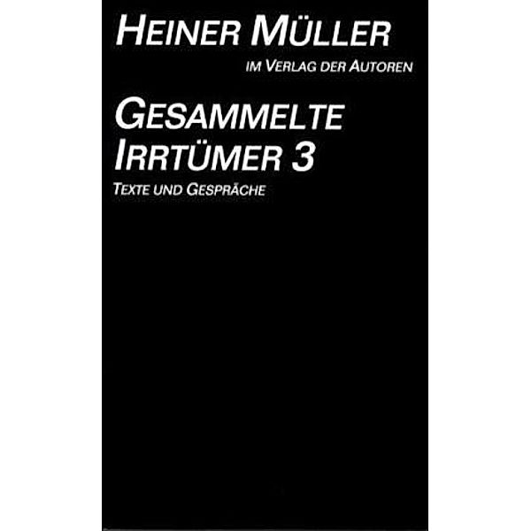 Gesammelte Irrtümer, 3 Bde.: Bd.3 Texte und Gespräche, Heiner Müller