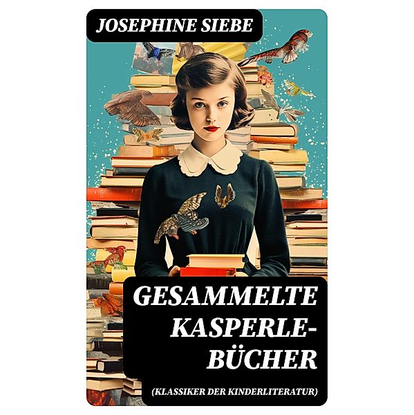 Gesammelte Kasperle-Bücher (Klassiker der Kinderliteratur), Josephine Siebe