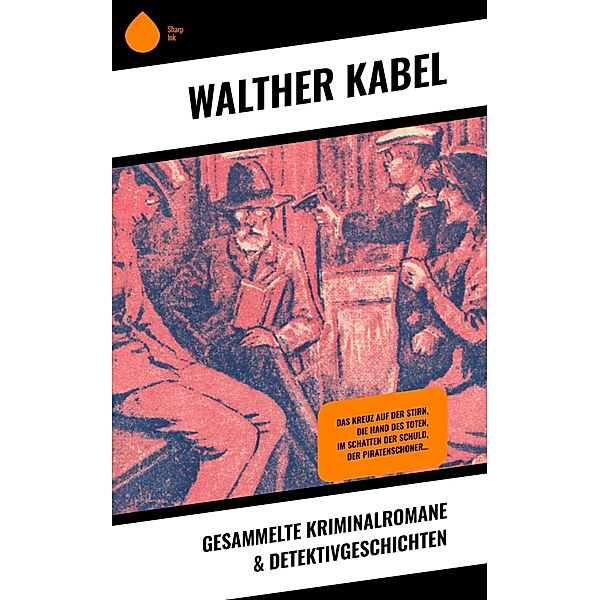 Gesammelte Kriminalromane & Detektivgeschichten, Walther Kabel