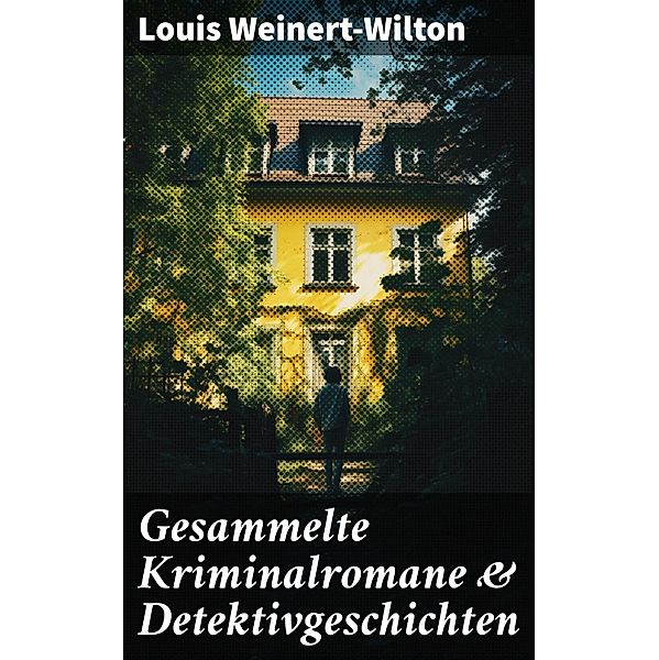 Gesammelte Kriminalromane & Detektivgeschichten, Louis Weinert-Wilton