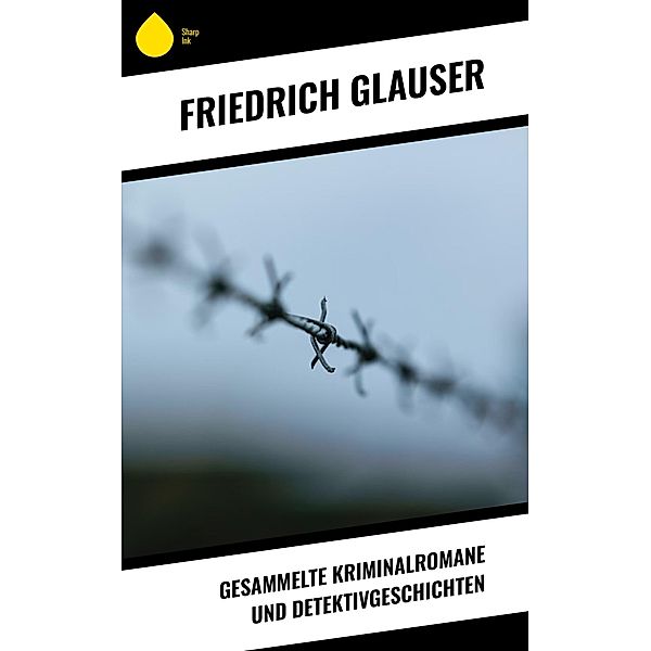Gesammelte Kriminalromane und Detektivgeschichten, Friedrich Glauser