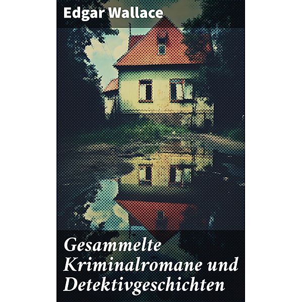 Gesammelte Kriminalromane und Detektivgeschichten, Edgar Wallace