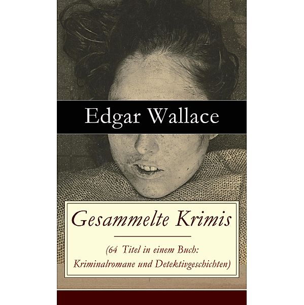 Gesammelte Krimis (64 Titel in einem Buch: Kriminalromane und Detektivgeschichten), Edgar Wallace, Ravi Ravendro