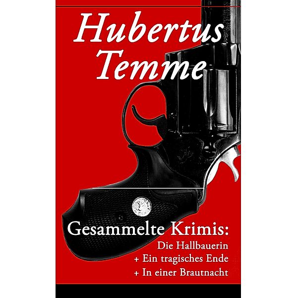 Gesammelte Krimis: Die Hallbauerin + Ein tragisches Ende + In einer Brautnacht, Hubertus Temme