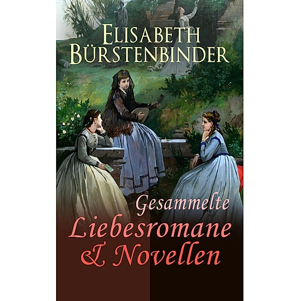 Gesammelte Liebesromane & Novellen, Elisabeth Bürstenbinder