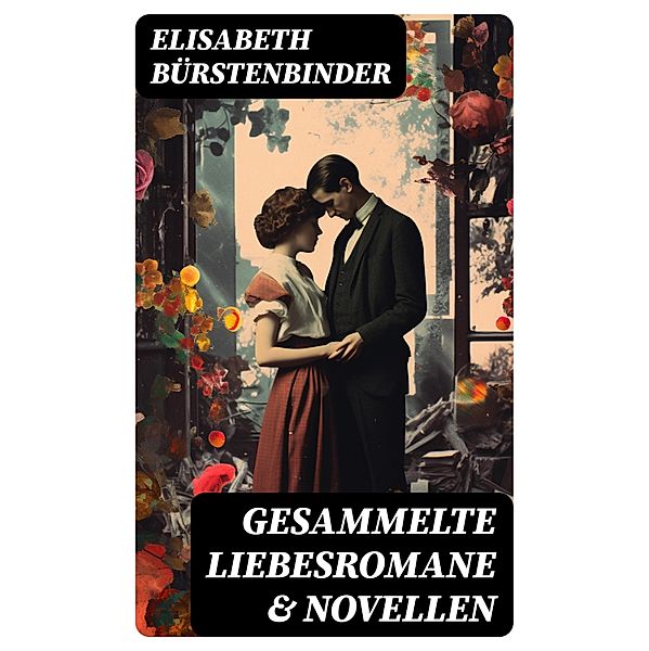 Gesammelte Liebesromane & Novellen, Elisabeth Bürstenbinder