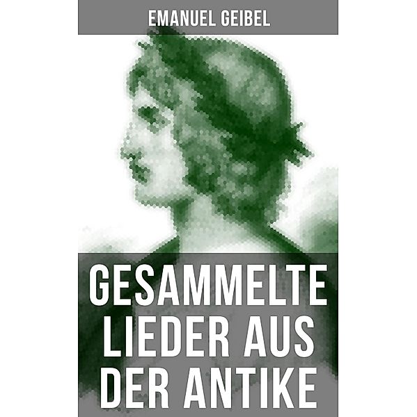 Gesammelte Lieder aus der Antike, Emanuel Geibel