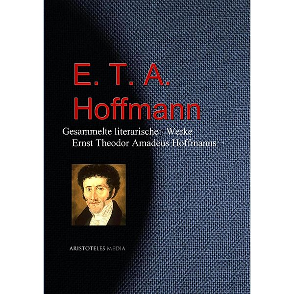 Gesammelte literarische Werke Ernst Theodor Amadeus Hoffmanns (E. T. A. Hoffmann), E. T. A. Hoffmann