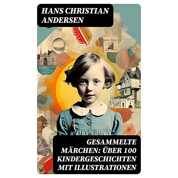 Gesammelte Märchen: Über 100 Kindergeschichten mit Illustrationen, Hans Christian Andersen