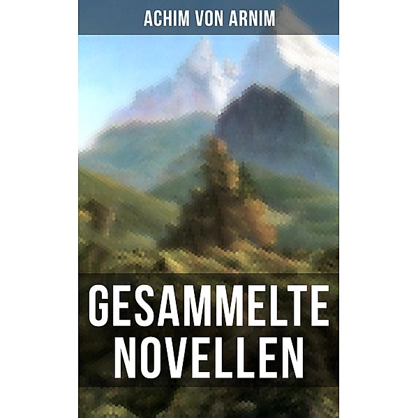 Gesammelte Novellen von Achim von Arnim, Achim von Arnim