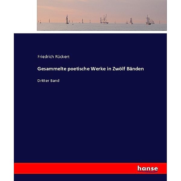 Gesammelte poetische Werke in Zwölf Bänden, Friedrich Rückert