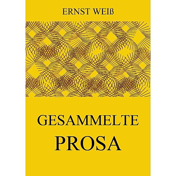 Gesammelte Prosa, Ernst Weiss