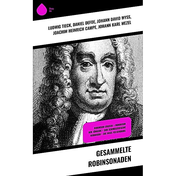 Gesammelte Robinsonaden, Ludwig Tieck, Daniel Defoe, Johann David Wyss, Joachim Heinrich Campe, Johann Karl Wezel, Johann Gottfried Schnabel