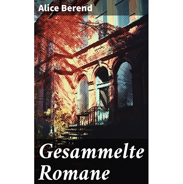 Gesammelte Romane, Alice Berend