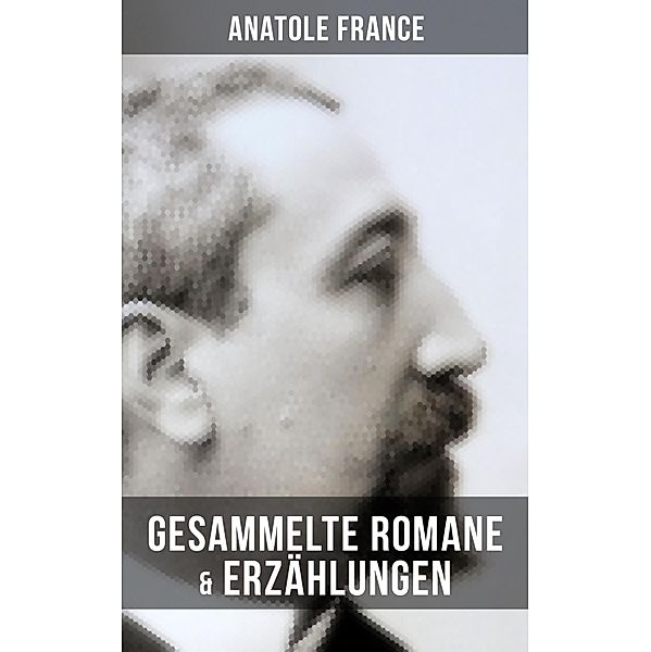 Gesammelte Romane & Erzählungen von Anatole France, Anatole France